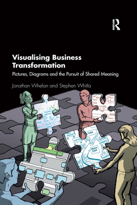 Visualising Business Transformation: Pictures, Diagrams and the Pursuit of Shared Meaning - Whelan, Jonathan, and Whitla, Stephen