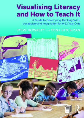 Visualising Literacy and How to Teach It: A Guide to Developing Thinking Skills, Vocabulary and Imagination for 9-12 Year Olds - Bowkett, Steve, and Hitchman, Tony