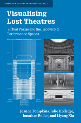 Visualising Lost Theatres: Virtual PRAXIS and the Recovery of Performance Spaces - Tompkins, Joanne, and Holledge, Julie, and Bollen, Jonathan