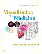 Visualization in Medicine: Theory, Algorithms, and Applications