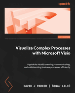 Visualize Complex Processes with Microsoft Visio: A guide to visually creating, communicating, and collaborating business processes efficiently