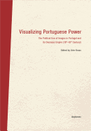 Visualizing Portuguese Power - The Political Use of Images in Portugal and its Overseas Empire (16th18th Century)