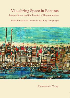 Visualizing Space in Banaras: Images, Maps, and the Practice of Representation - Gaenszle, Martin (Editor), and Gengnagel, Jorg (Editor)