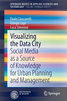 Visualizing the Data City: Social Media as a Source of Knowledge for Urban Planning and Management - Ciuccarelli, Paolo, and Lupi, Giorgia, and Simeone, Luca