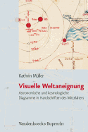 Visuelle Weltaneignung: Astronomische Und Kosmologische Diagramme in Handschriften Des Mittelalters