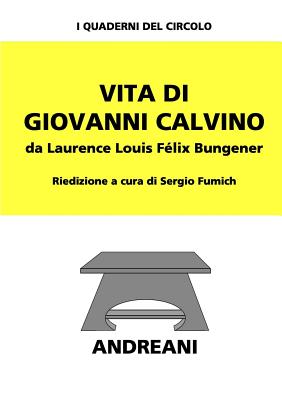 Vita di Giovanni Calvino - Bungener, Laurence Louis Felix