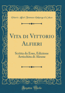 Vita Di Vittorio Alfieri: Scritta Da Esso, Con Giornali, Annali, Testamenti (Classic Reprint)