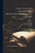 Vita E Fatti Di Federigo Di Montefeltro, Duca Di Urbino: Istoria Di Bernardino Baldi; Volume 2