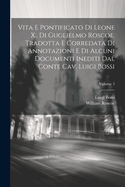 Vita e pontificato di Leone X., di Guglielmo Roscoe. Tradotta e corredata di annotazioni e di alcuni documenti inediti dal conte cav. Luigi Bossi; Volume 5