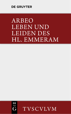 Vita Et Passio Sancti Haimhrammi Martyris / Leben Und Leiden Des Hl. Emmeram - Arbeo, and Bischoff, Bernhard (Editor)