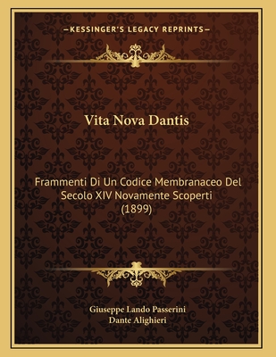 Vita Nova Dantis: Frammenti Di Un Codice Membranaceo del Secolo XIV Novamente Scoperti (1899) - Passerini, Giuseppe Lando, and Alighieri, Dante, Mr.