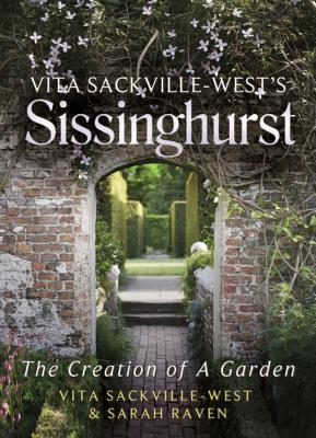 Vita Sackville-West's Sissinghurst: The Creation of a Garden - Sackville-West, Vita, and Raven, Sarah