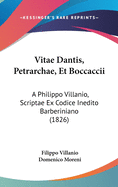 Vitae Dantis, Petrarchae, Et Boccaccii a Philippo Villanio, Scriptae Ex Codice Inedito Barberiniano (1826)