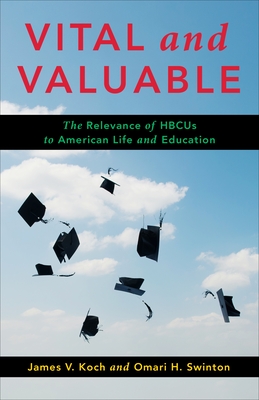 Vital and Valuable: The Relevance of Hbcus to American Life and Education - Koch, James V, and Swinton, Omari H