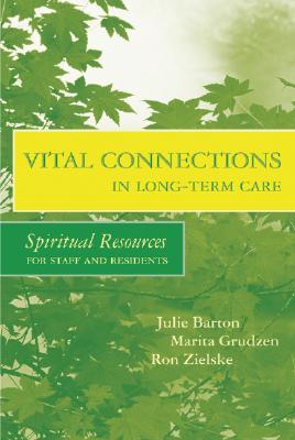 Vital Connections in Long-Term Care: Spiritual Resources for Staff and Residents - Barton, Julie, and Grudzen, Marita, and Zielske, Ron