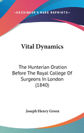 Vital Dynamics: The Hunterian Oration Before The Royal College Of Surgeons In London (1840)