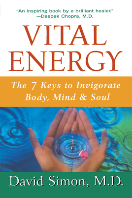 Vital Energy: The 7 Keys to Invigorate Body, Mind, and Soul - Simon, David, M.D.