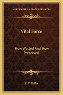 Vital Force: How Wasted And How Preserved
