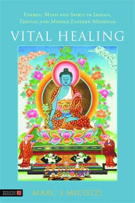 Vital Healing: Energy, Mind and Spirit in Traditional Medicines of India, Tibet and the Middle East - Middle Asia - McCown, Donald (Contributions by), and Micozzi, Marc