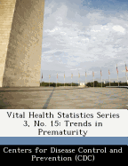 Vital Health Statistics Series 3, No. 15: Trends in Prematurity