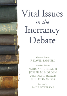 Vital Issues in the Inerrancy Debate - Farnell, F David (Editor), and Geisler, Norman L (Editor), and Holden, Joseph M (Editor)