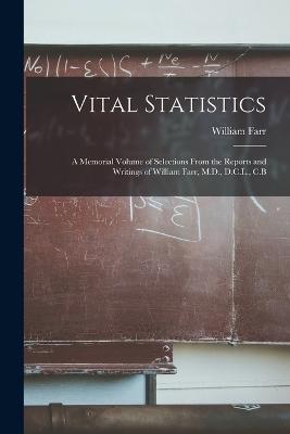 Vital Statistics: A Memorial Volume of Selections From the Reports and Writings of William Farr, M.D., D.C.L., C.B - Farr, William