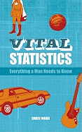 Vital Statistics: Everything a Man Needs to Know