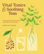 Vital Tonics & Soothing Teas: Traditional and Modern Remedies
