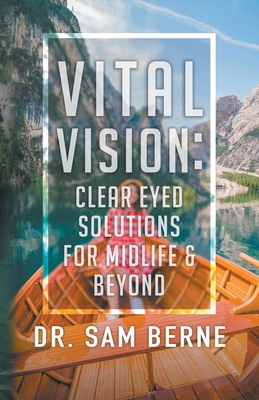 Vital Vision: Clear Eyed Solutions for Midlife & Beyond - Berne, Sam, Dr.