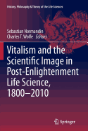 Vitalism and the Scientific Image in Post-Enlightenment Life Science, 1800-2010