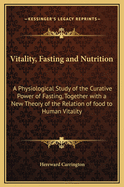 Vitality, Fasting and Nutrition: A Physiological Study of the Curative Power of Fasting, Together with a New Theory of the Relation of Food to Human Vitality