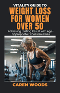 Vitality Guide to Weight Loss for Women over 50: Achieving Lasting Result with Age-appropriate Fitness Routines