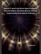 Vitamin C and 5-Aza Drive Heart Progenitor Transformation into Heart Muscle Cells by Suppressing the  -catenin Pathway