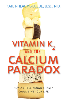 Vitamin K2 and the Calcium Paradox - Rheaume-Bleue, Kate