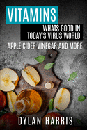 Vitamins Whats Good in Today's Virus World: Apple Cider Vinegar and More