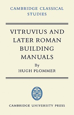 Vitruvius and Later Roman Building Manuals - Plommer, Hugh