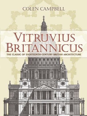 Vitruvius Britannicus: The Classic of Eighteenth-Century British Architecture - Campbell, Colen