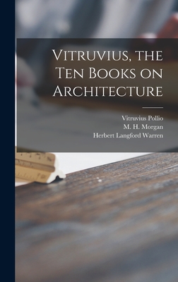 Vitruvius, the Ten Books on Architecture - Vitruvius Pollio (Creator), and Morgan, M H (Morris Hicky) 1859-1910 (Creator), and Warren, Herbert Langford 1857-1917