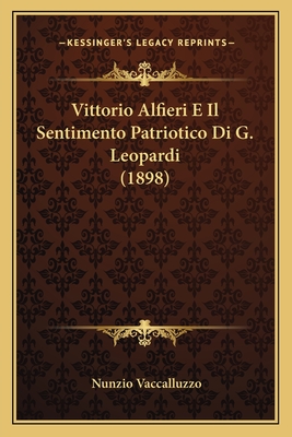 Vittorio Alfieri E Il Sentimento Patriotico Di G. Leopardi (1898) - Vaccalluzzo, Nunzio