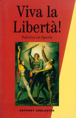 Viva La Liberta!: Politics in Opera - Arblaster, Anthony