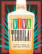 !Viva Tequila!: Cocktails, Cooking, and Other Agave Adventures