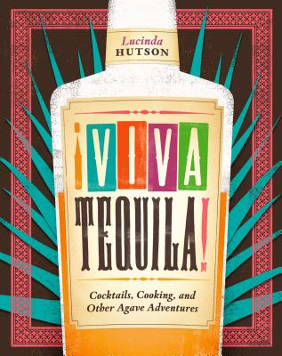 !Viva Tequila!: Cocktails, Cooking, and Other Agave Adventures - Hutson, Lucinda