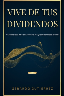 Vive de tus Dividendos - Gutirrez, Gerardo