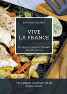 Vive la France - A culinary journey through French cuisine: The compact cookbook for all France lovers