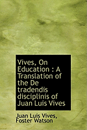 Vives, on Education; A Translation of the de Tradendis Disciplinis of Juan Luis Vives