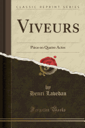 Viveurs: Piece En Quatre Actes (Classic Reprint)