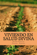 Viviendo En Salud Divina: Salud Para El Espiritu, La Mente y El Cuerpo