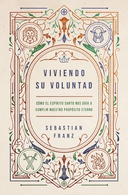 Viviendo Su Voluntad: C?mo El Esp?ritu Santo Nos Gu?a a Cumplir Nuestro Prop?sito Eterno - Franz, Sebastian