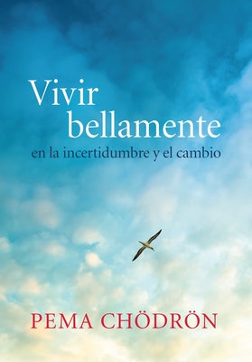 Vivir Bellamente (Living Beautifully): En La Incertidumbre y El Cambio - Chodron, Pema