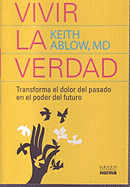 Vivir la Verdad: Transforma el Dolor del Pasado en el Poder del Futuro